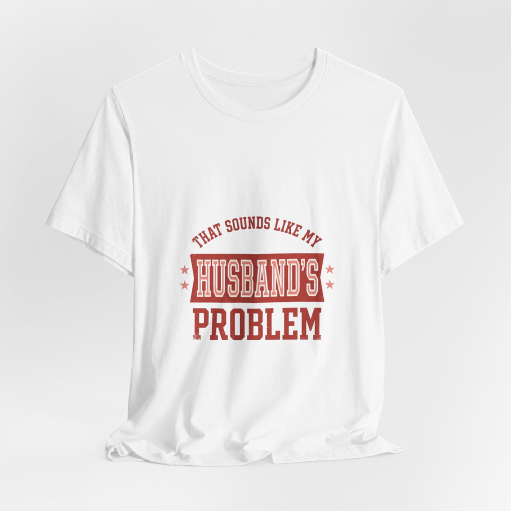 That Sounds Like My Husband's Problem Tee | Relationship Humor, Funny Wife Shirt
