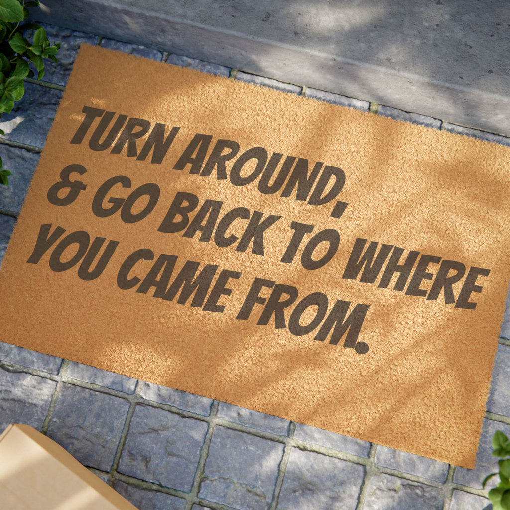 Doormat - "Turn Around & Go Back To Where You Came From" Funny Welcome Mat