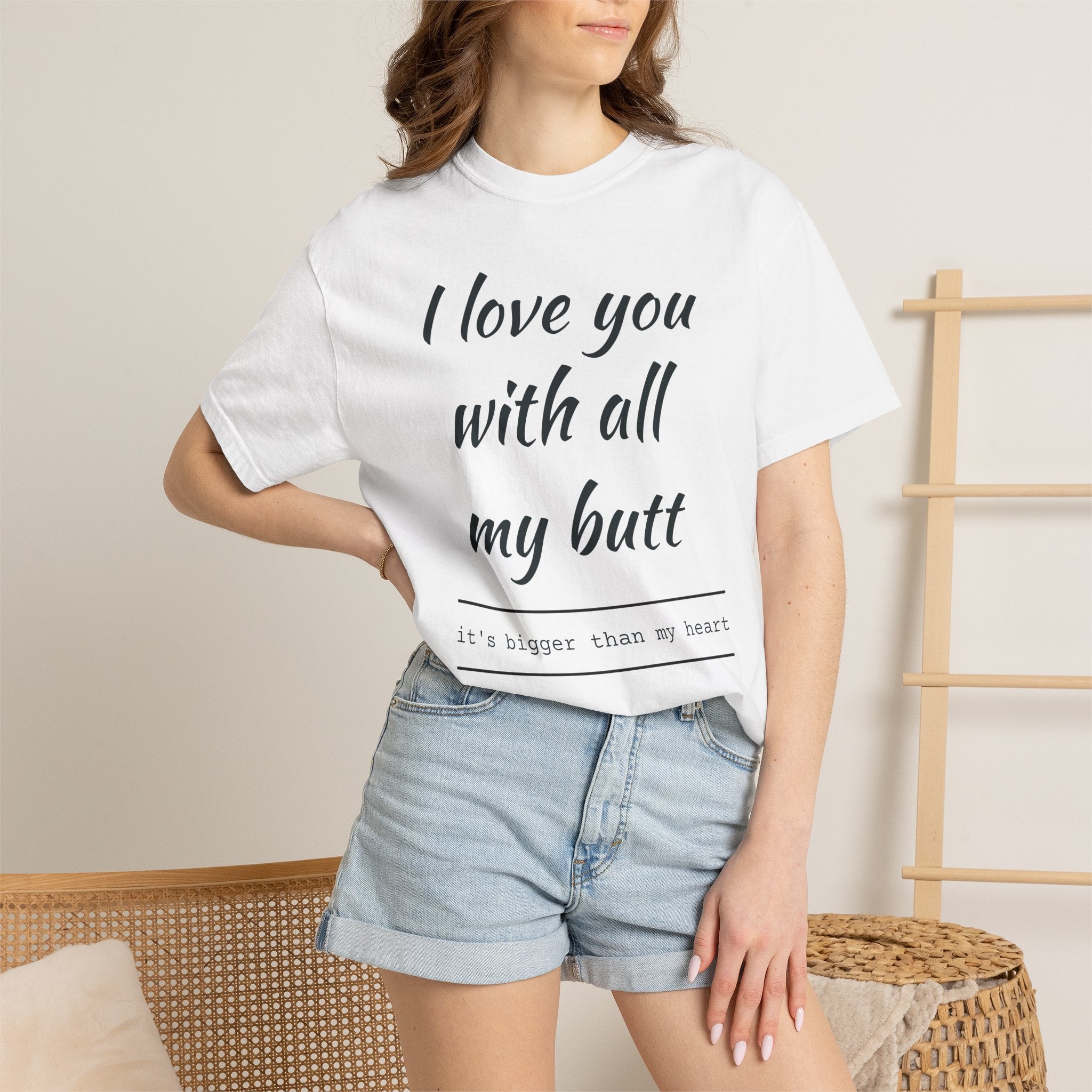 I Love You With All My Butt T-Shirt — Funny Romantic Tee ('It's Bigger Than My Heart')
