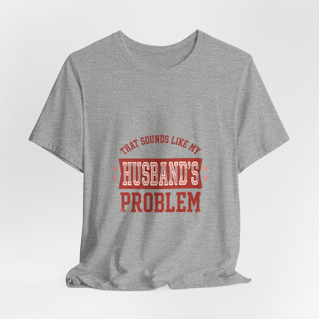 That Sounds Like My Husband's Problem Tee | Relationship Humor, Funny Wife Shirt