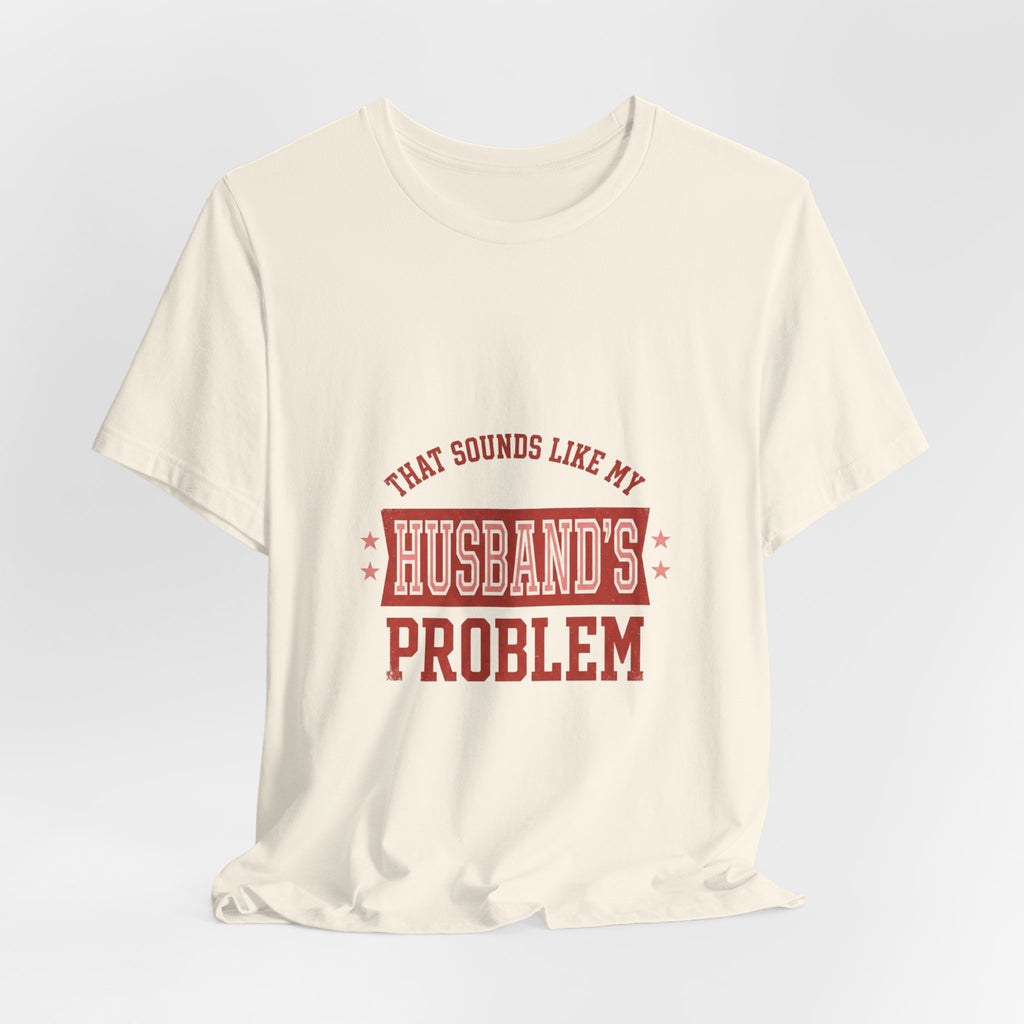 That Sounds Like My Husband's Problem Tee | Relationship Humor, Funny Wife Shirt
