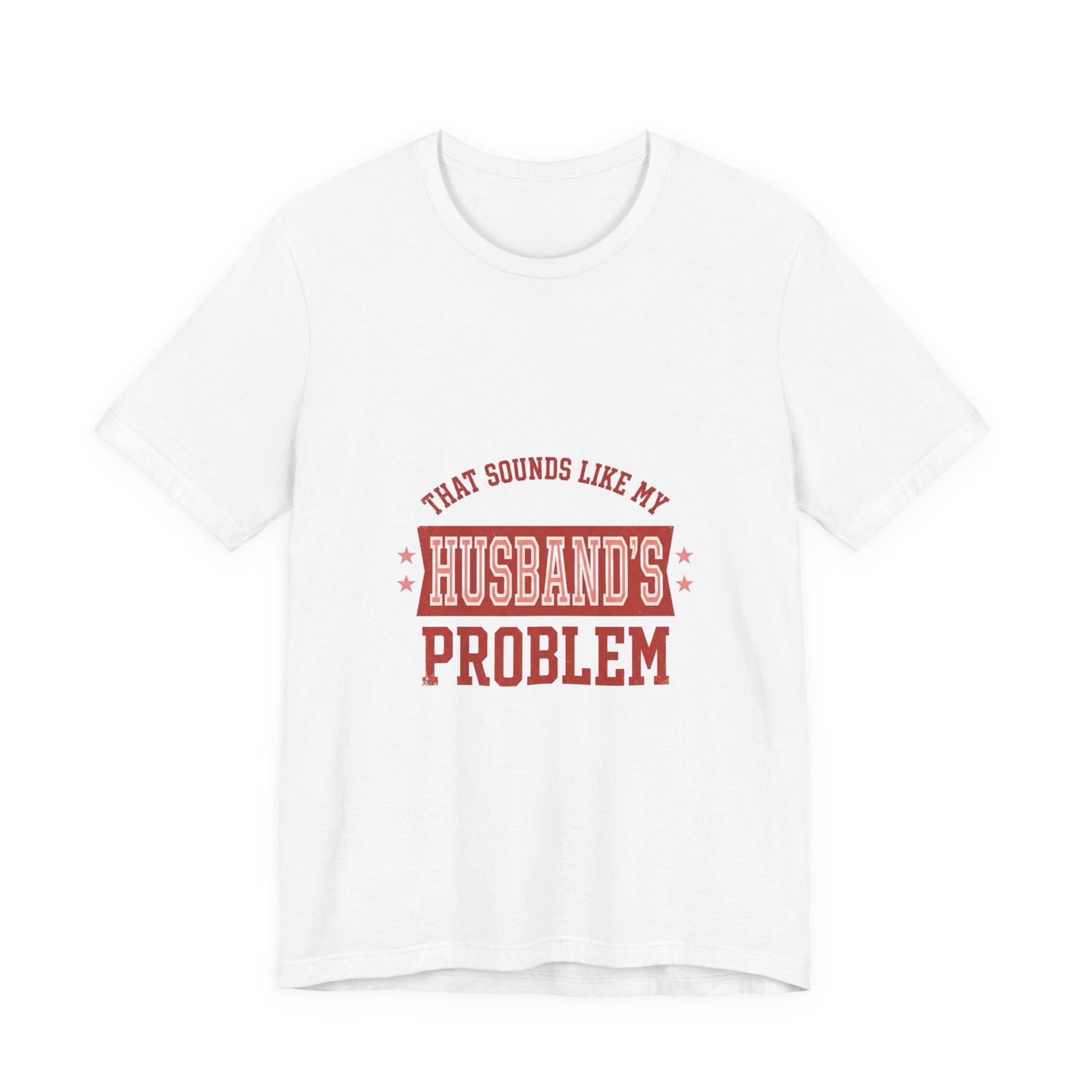 That Sounds Like My Husband's Problem Tee | Relationship Humor, Funny Wife Shirt