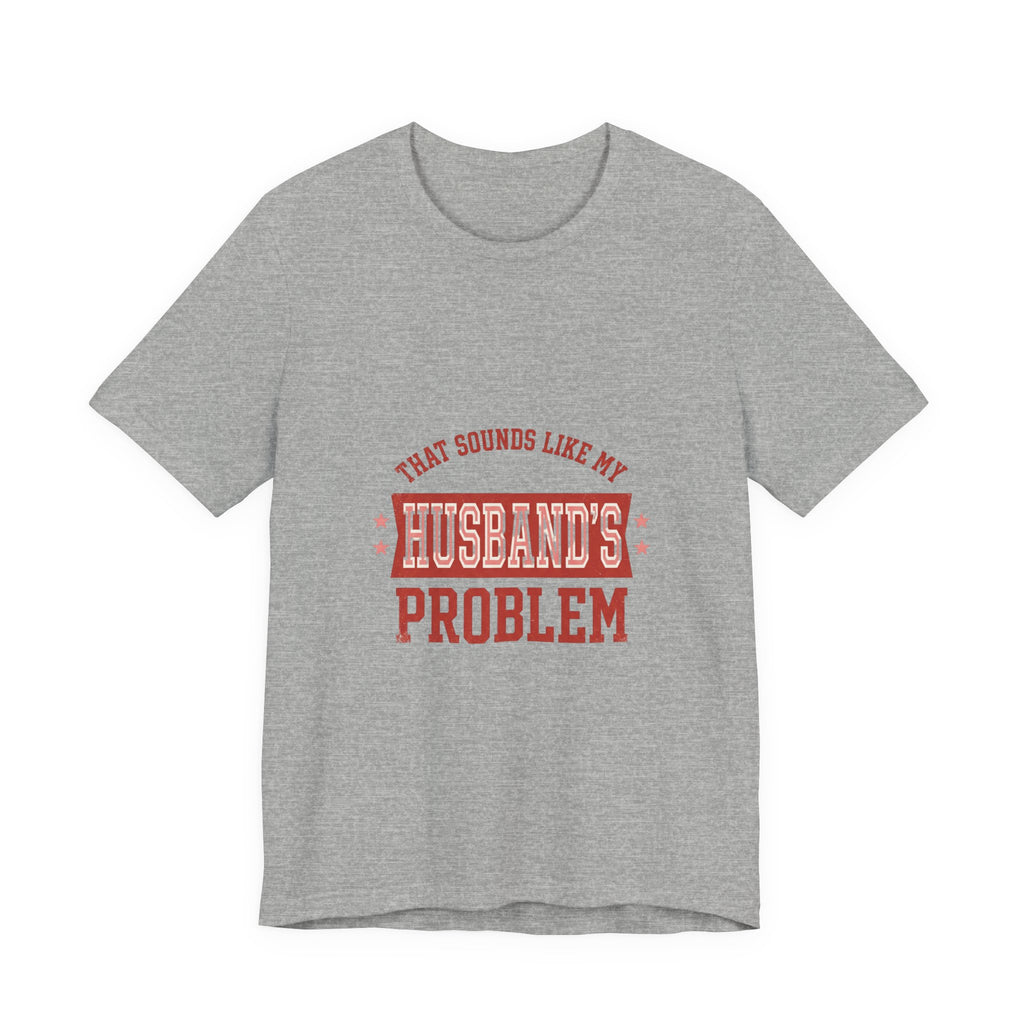 That Sounds Like My Husband's Problem Tee | Relationship Humor, Funny Wife Shirt
