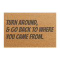 Doormat - "Turn Around & Go Back To Where You Came From" Funny Welcome Mat