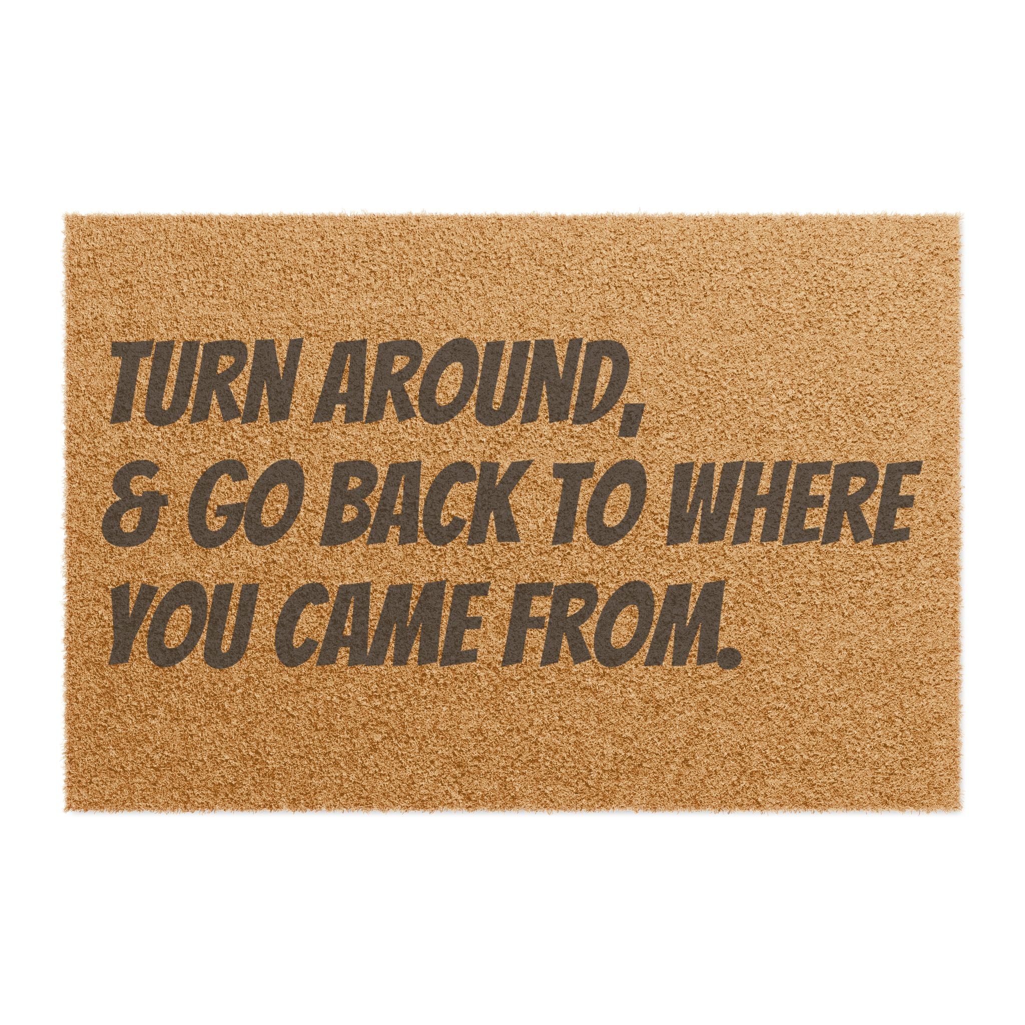 Doormat - "Turn Around & Go Back To Where You Came From" Funny Welcome Mat