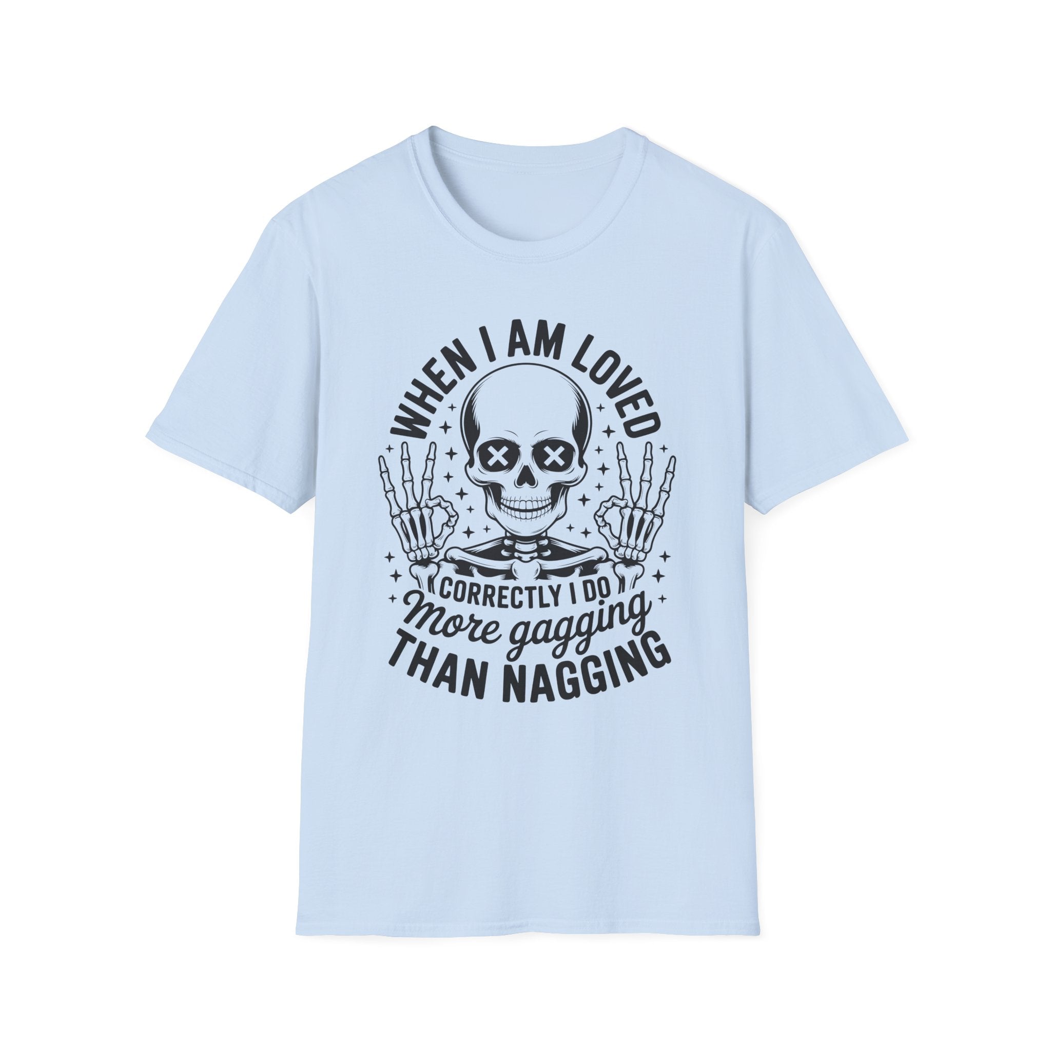When I Am Loved Skull T-Shirt — Funny Sarcastic Gothic Tee