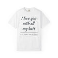 I Love You With All My Butt T-Shirt — Funny Romantic Tee ('It's Bigger Than My Heart')